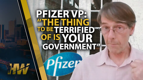 PFIZER VP: “THE THING TO BE TERRIFIED OF IS YOUR GOVERNMENT”