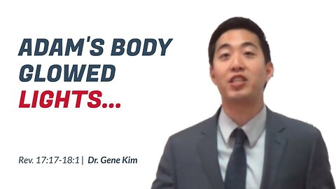 #120 Adam's Body GLOWED LIGHTS... (Revelation 1717-181) Dr. Gene Kim