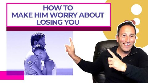 How To Make Him Worry About Losing You