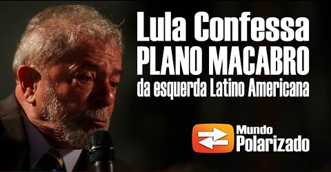O Cachaça Lula confessa PLANO MACABRO da esquerda para a América Latina - By Mundo Polarizado