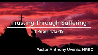 1 Peter 4:12-19: Trusting Through Suffering