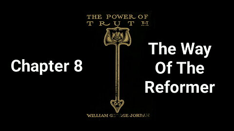 The Power of Truth | William George Jordan | Chapter 8 | The Way of the Reformer