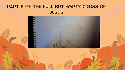 Part 6 of The Full But Emprty Cross of Jesus