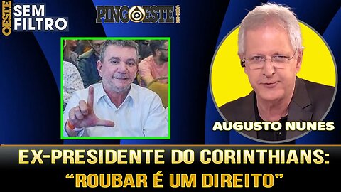 Ex-presidente do corinthians defende o roubo em podcast [AUGUSTO NUNES]