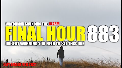 FINAL HOUR 883 - URGENT WARNING YOU NEED TO SEE THIS - WATCHMAN SOUNDING THE ALARM