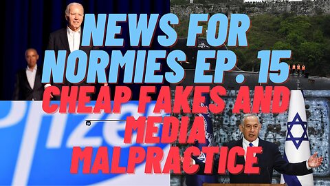 News for Normies Ep. 15: Cheap Fakes and Media Malpractice