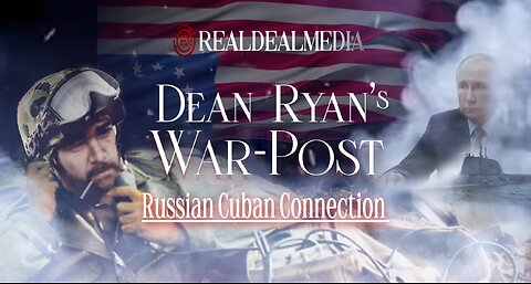 Dean Ryan's War-Post 'Russian Cuban Connection'