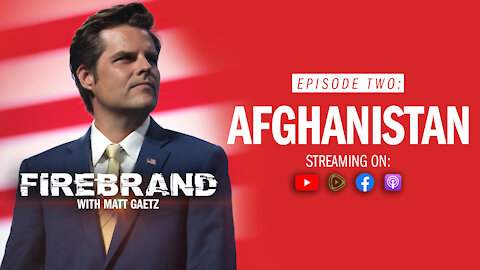 Episode 2: Afghanistan – Firebrand with Matt Gaetz
