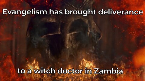 Evangelism has brought deliverance to a witch doctor in Zambia