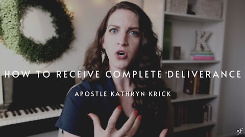 How to Receive Complete Deliverance | Apostle Kathyrn Krick