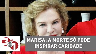 Marisa: a morte só pode inspirar caridade