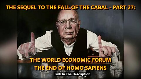 THE SEQUEL TO THE FALL OF THE CABAL - PART 27: THE WORLD ECONOMIC FORUM – THE END OF HOMO SAPIENS