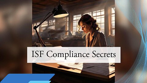 Mastering ISF Compliance: Essential Best Practices for Import Success