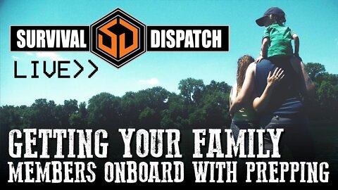 Survival Dispatch Live: Influencing your family members to get onboard, and where to start