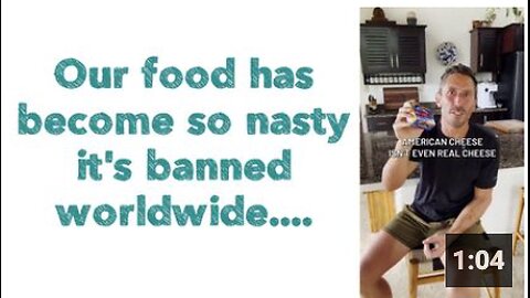 Our food has become so nasty it's banned worldwide....