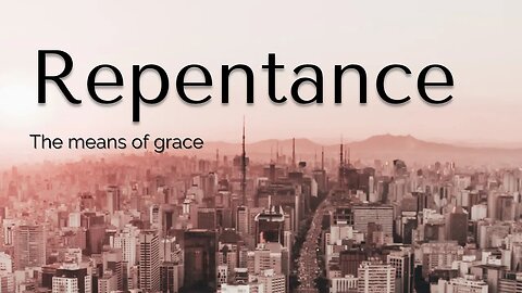 Repentance - The means of grace