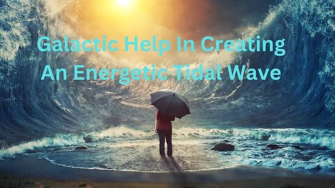 Galactic Help In Creating An Energetic Tidal Wave ∞The 9D Arcturian Council Daniel Scranton 01-13-23