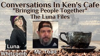 Conversations In Ken’s Café The Luna Files With Luna Whitcomb And Mr. Toad