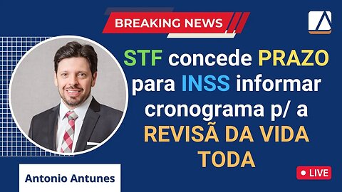 STF concede PRAZO para INSS apresentar cronograma de aplicação da REVISÃO DA VIDA TODA