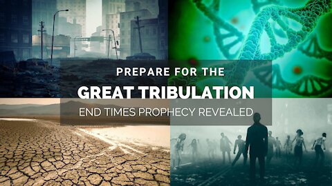 PREPARE FOR THE GREAT TRIBULATION. END TIMES PROPHECY REVEALED!