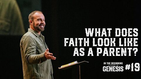 Genesis #19 - What Does Faith Look Like As a Parent?