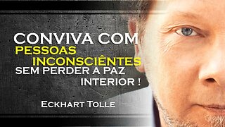 COMO FICAR NO AGORA COM PESSOAS INCONSCIÊNTES EM SUA CONVIVÊNCIA, ECKHART TOLLE DUBLADO 2023