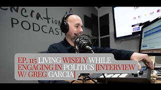 Ep. 115 Living Wisely While Engaging in Politics [Interview w: Greg Garcia]