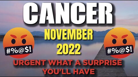 Cancer ♋ 🆘 🤬URGENT WHAT A SURPRISE YOU'LL HAVE🆘 🤬 Today's Horoscope Cancer ♋ November 2022 ♋ Ca