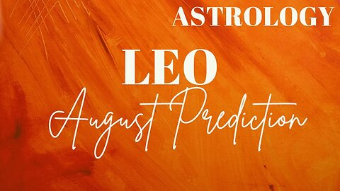 LEO August Astrology Predictions