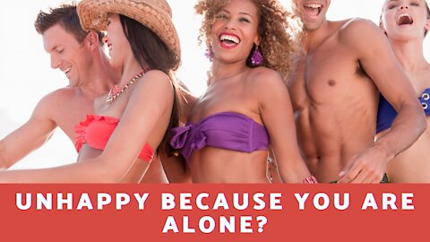 Unhappy Because You Are Alone?