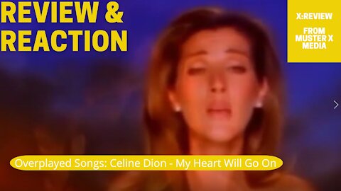 Review and Reaction: - Overplayed Songs - Celine Dion - My Heart Will Go On