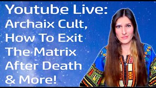 Youtube Live: Archaix Cult, How To Exit The Matrix, Calling Kids Into This Soul Trap & More!