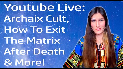 Youtube Live: Archaix Cult, How To Exit The Matrix, Calling Kids Into This Soul Trap & More!