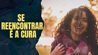 Se reencontrar é a cura