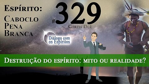 Cortes DcE #229 Destruição do espírito: mito ou realidade?""A importância de preservar a consciência