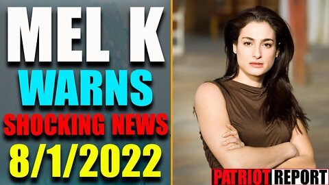 MEL K JUST ISSUED BONE CHILLING WARNING! UPDATE TODAY'S AUG 1, 2022