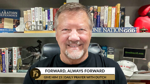 Forward, Always Forward | Give Him 15: Daily Prayer with Dutch | August 31, 2022