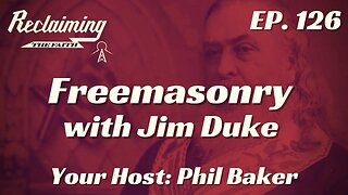Reclaiming the Faith Podcast 126 - Freemasonry with Jim Duke