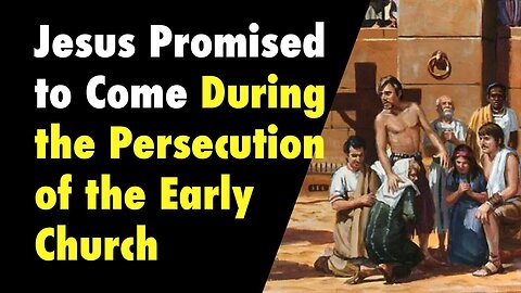 Jesus Promised to Come During the Persecution of the Early Church
