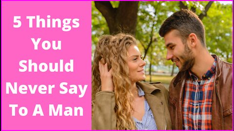 5 Things You Should Never Say To A Man