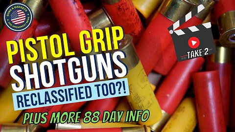 TAKE 2 (Audio Fix): ATF Reclassifying Pistol Grip Shotguns Too?!? Plus More On The 88 Day Info