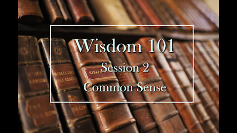 Wisdom 101: Session 2 - Common Sense