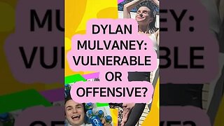 Dylan Mulvaney: Vulnerable or Offensive?