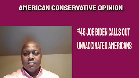 #46 Joe Biden calls out unvaccinated Americans
