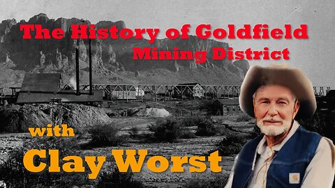 The History of Goldfield Mining District with Clay Worst 2.0