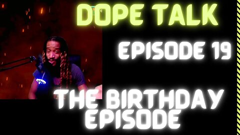 Dope Talk Episode 19 - The Birthday Episode