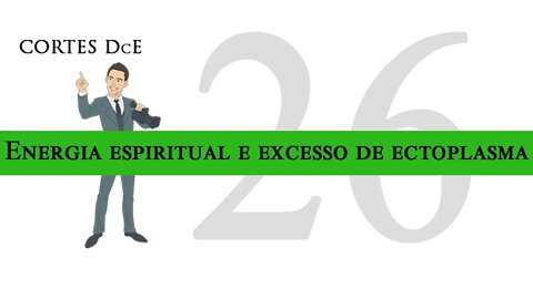 Cortes DcE 26 *Energia espiritual e excesso de ectoplasma? * Caboclo: Pena Branca