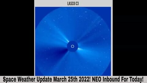 Space Weather Update March 25th 2022! NEO To Hit Earth Today!
