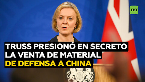 Politico: Liz Truss intentó acelerar en secreto la venta de material de defensa a China