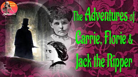 The Adventures of Carrie, Florie and Jack the Ripper | Stories of the Supernatural